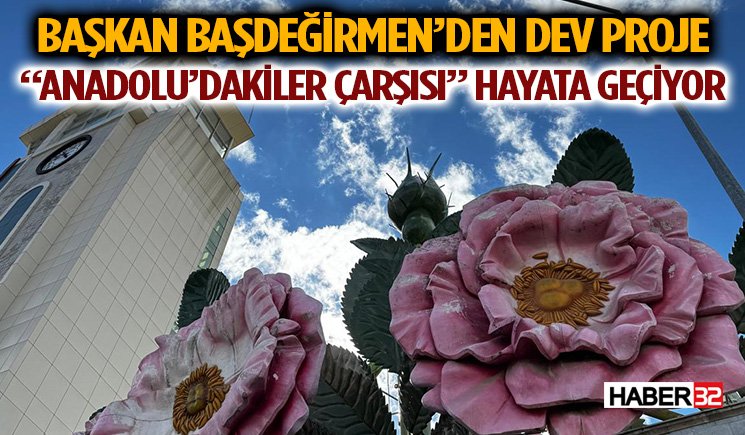Başkan Başdeğirmen’den Dev Proje: “Anadolu’dakiler Çarşısı” Hayata Geçiyor