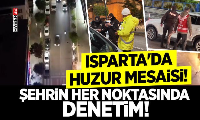 Isparta'da Huzur Mesaisi!- Şehrin Her Noktasında Denetim!