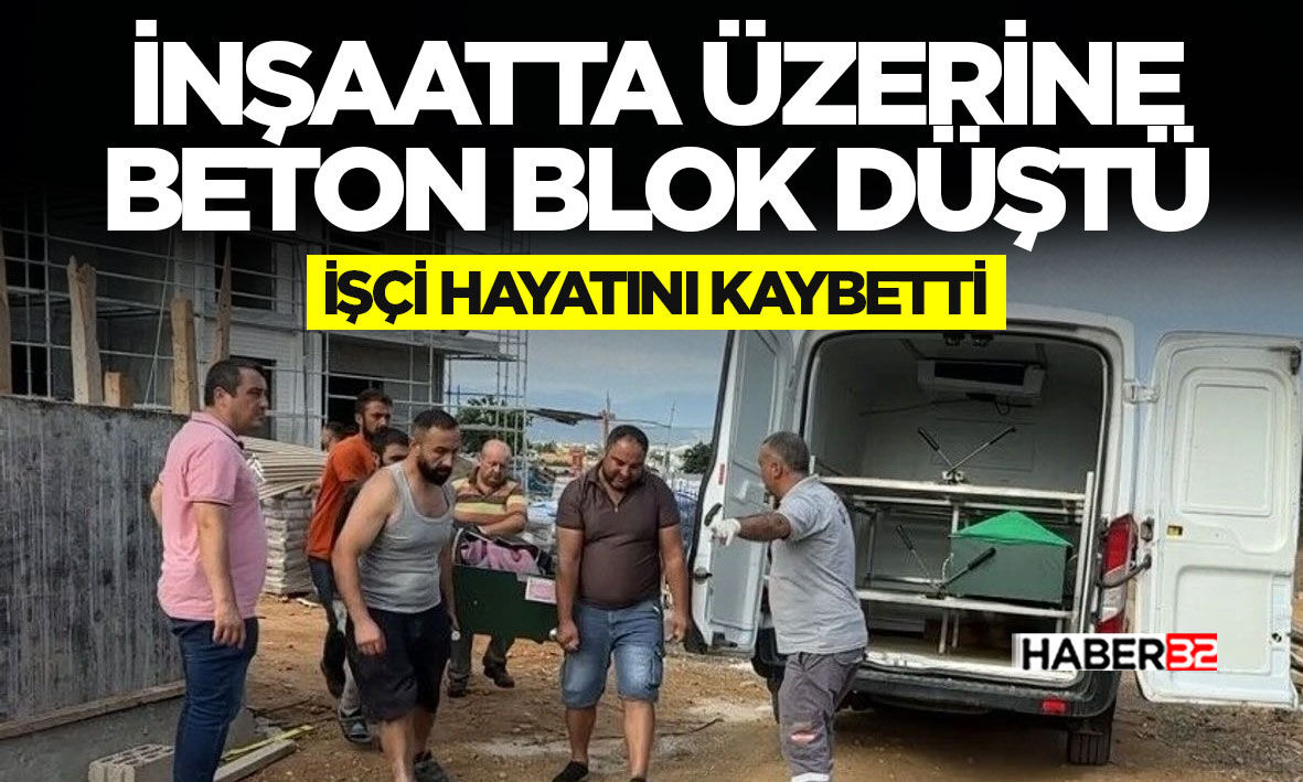 İnşaatta üzerine beton blok düşen işçi hayatını kaybetti