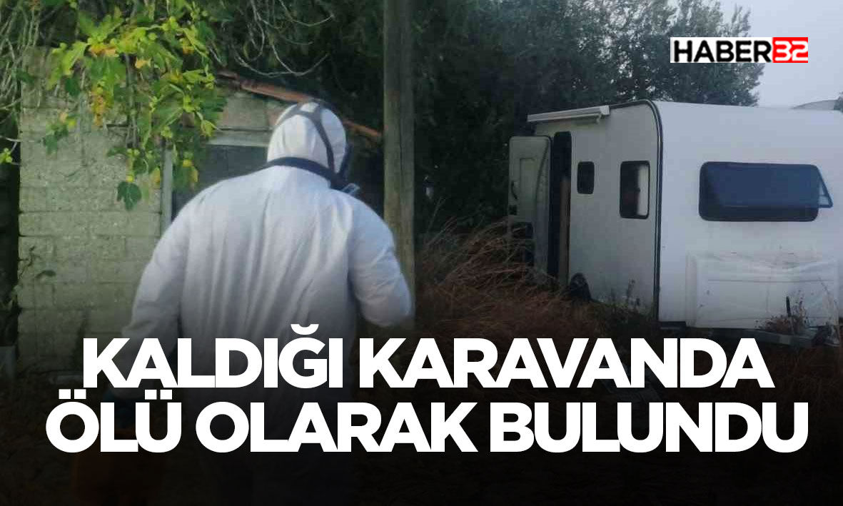 Kaldığı karavanda ölü olarak bulundu