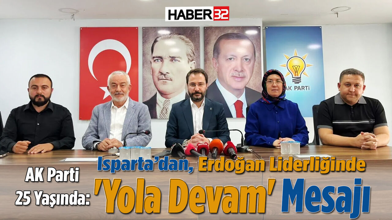 AK Parti 25 Yaşında: Isparta’dan Erdoğan Liderliğinde 'Yola Devam' Mesajı