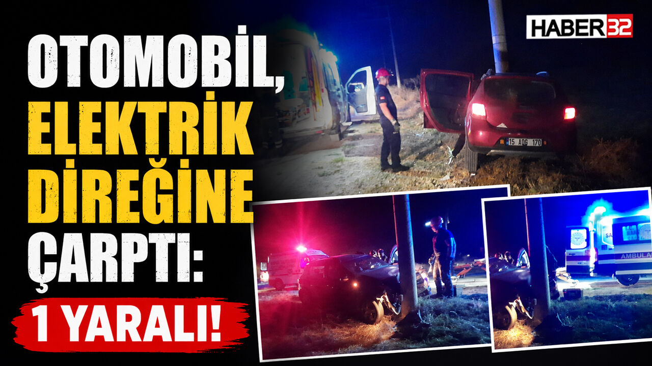 Otomobil, Elektrik Direğine Çarptı: 1 Yaralı!