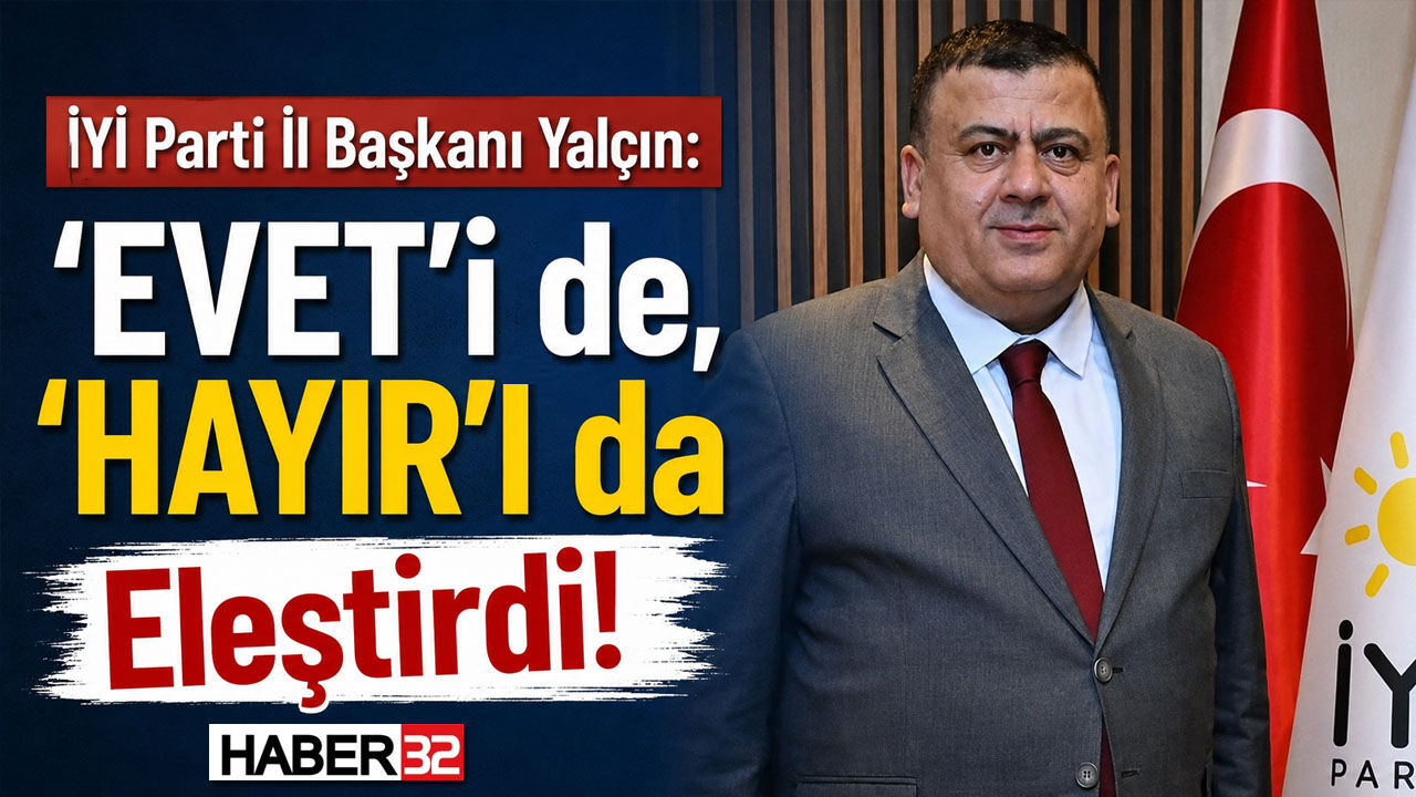 İYİ Parti İl Başkanı Yalçın, 'EVET'i de, 'HAYIR'ı da Eleştirdi!