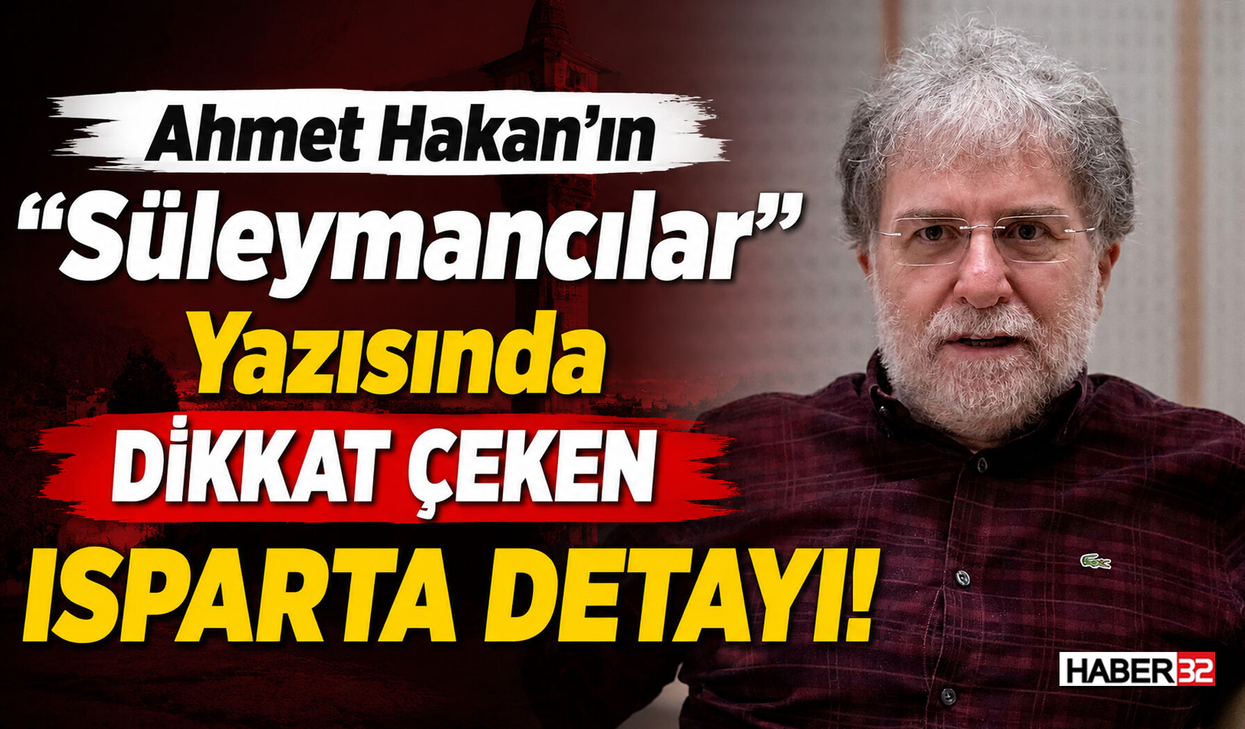 Ahmet Hakan’ın "Süleymancılar" Yazısında 'Isparta' Detayı
