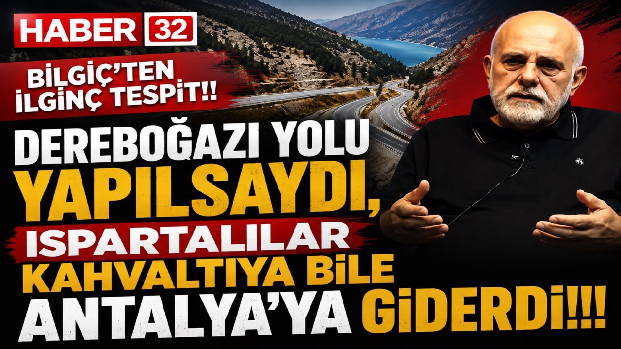 Bilgiç’ten İlginç Çıkış: “Dereboğazı Yapılsaydı, Ispartalılar Kahvaltıya Bile Antalya’ya Giderdi”