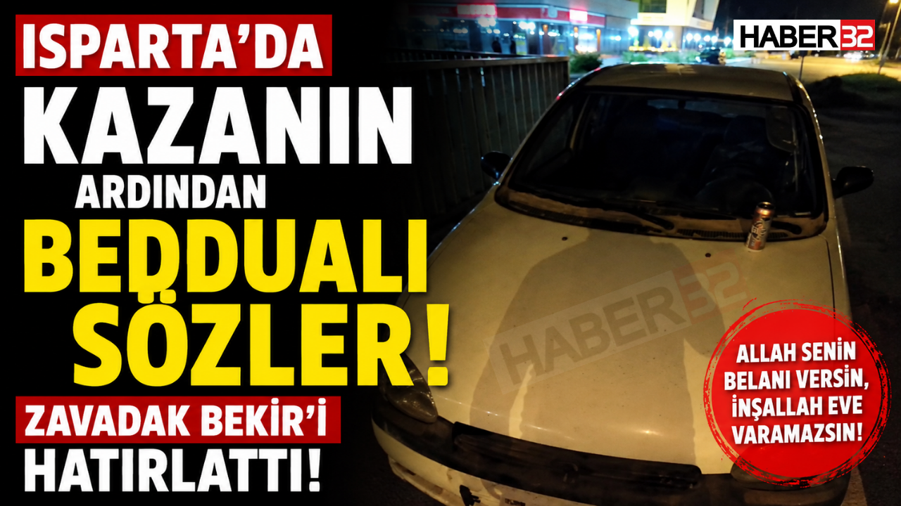 Isparta’da Kazanın Ardından Beddualı Sözler: Zavadak Bekir’i Hatırlattı!
