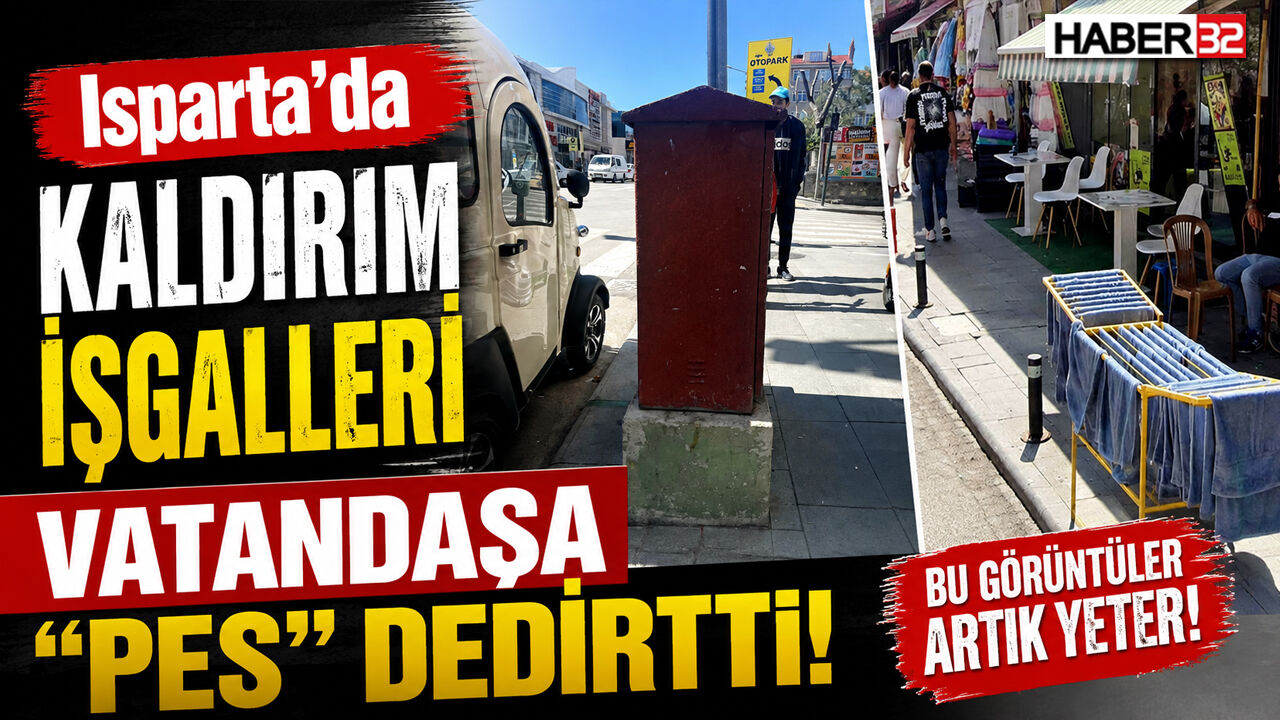 Isparta’da Kaldırım İşgalleri Vatandaşa “Pes” Dedirtti!
