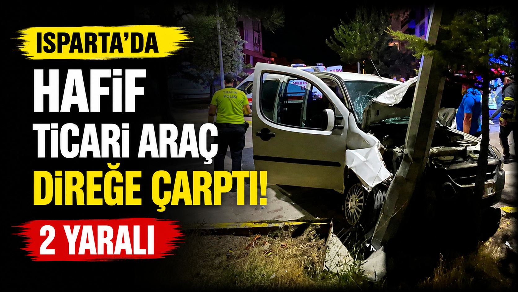 Isparta’da Hafif Ticari Araç Direğe Çarptı!