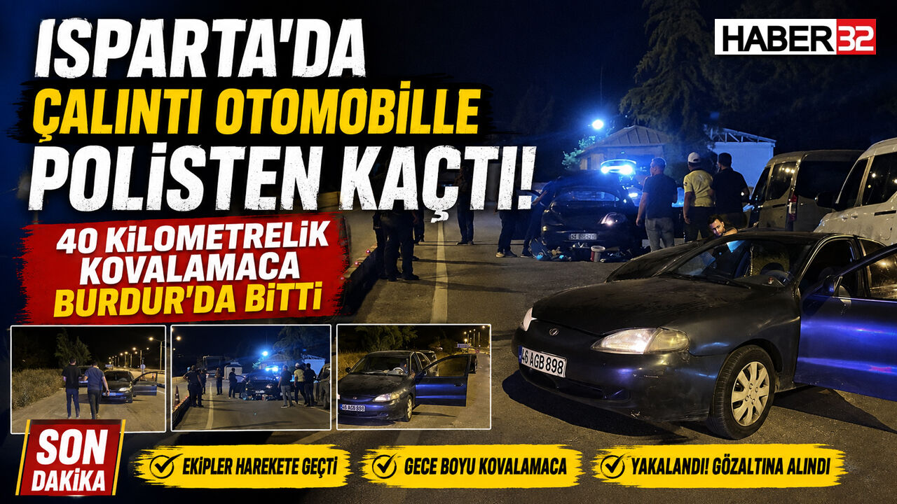 Isparta'da Çalıntı Otomobille Polisten Kaçtı! 40 Kilometrelik Kovalamaca Burdur’da Bitti!