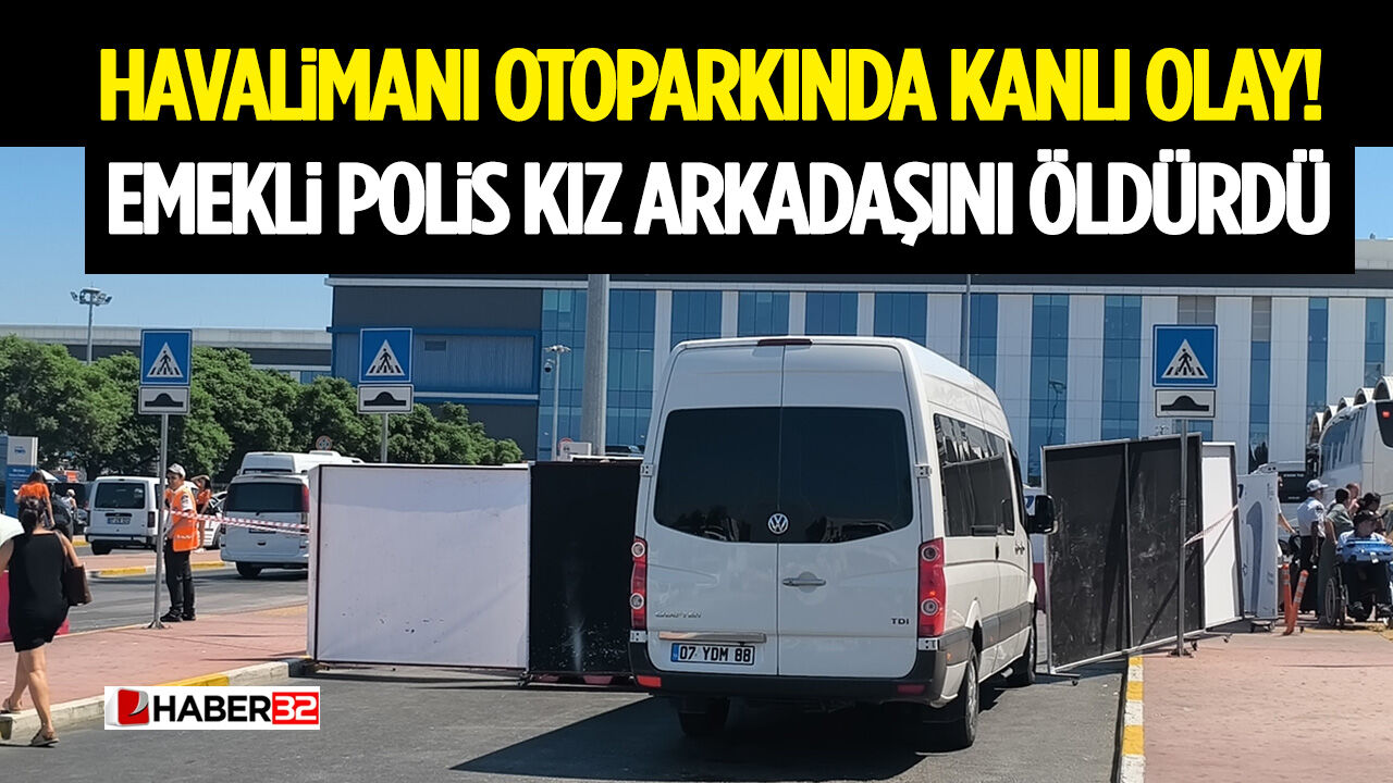 Havalimanı Otoparkında Kanlı Olay! Emekli Polis Kız Arkadaşını Öldürdü