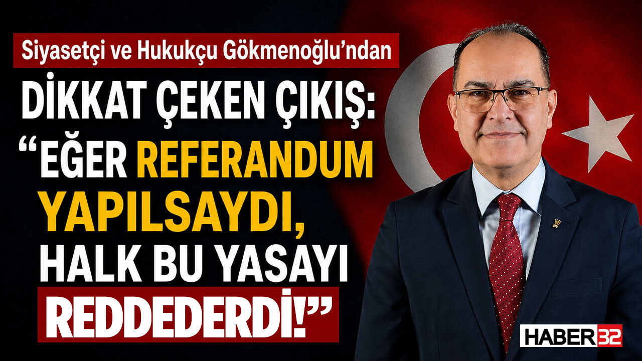 Siyasetçi ve Hukukçu Gökmenoğlu: “Eğer Referandum Yapılsaydı, Halk Bu Yasayı Reddederdi”