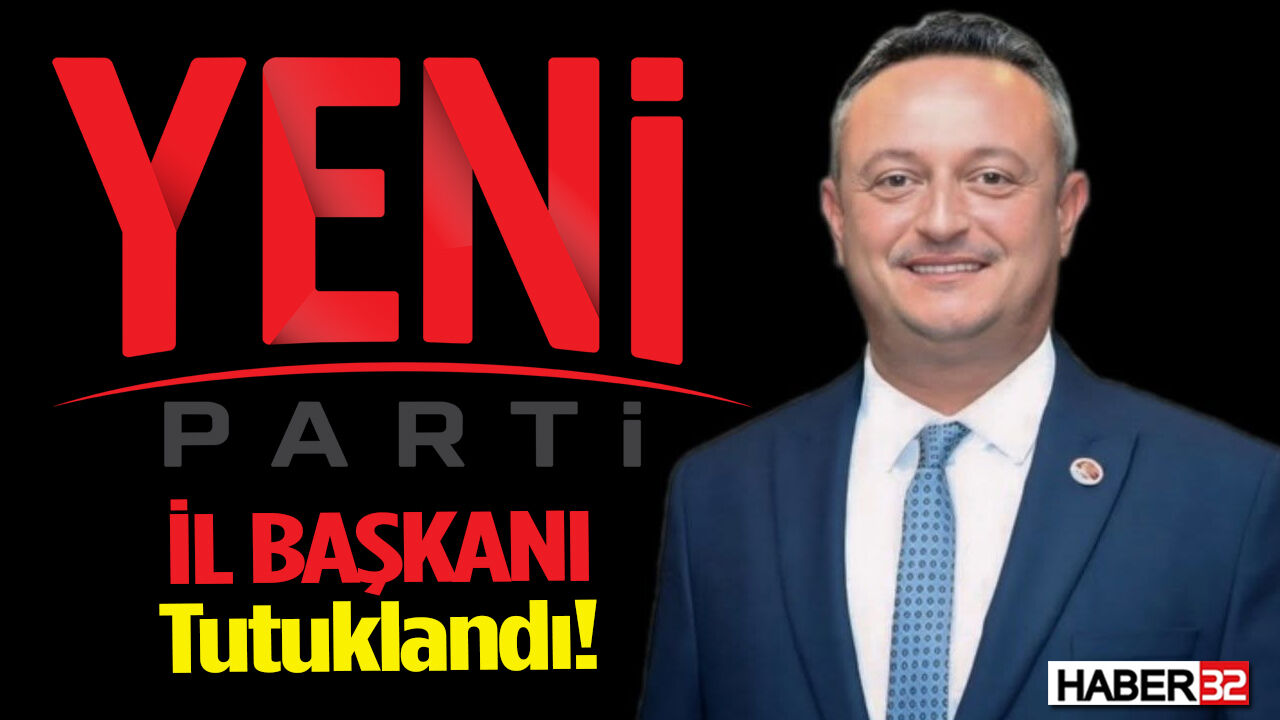 Yeni Parti İl Başkanı Tutuklandı!