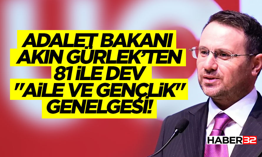 Adalet Bakanı Akın Gürlek’ten 81 İle Dev "Aile Ve Gençlik" Genelgesi!