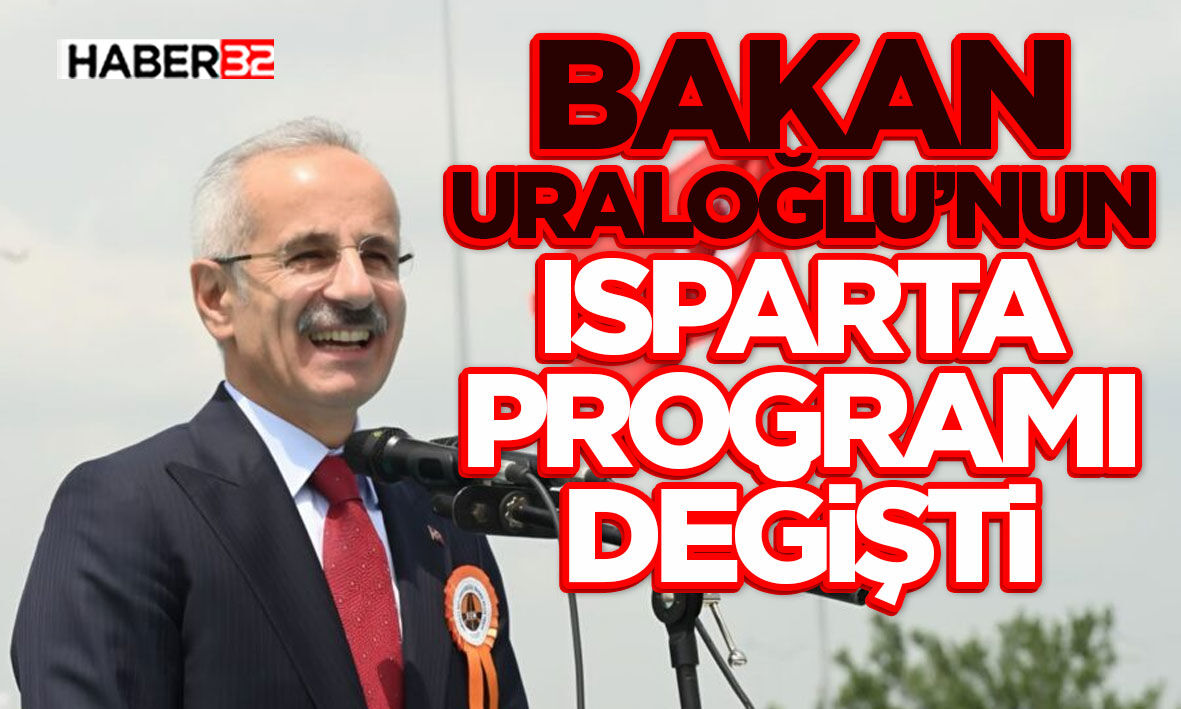 Bakan Uraloğlu’nun Isparta Programı Değişti