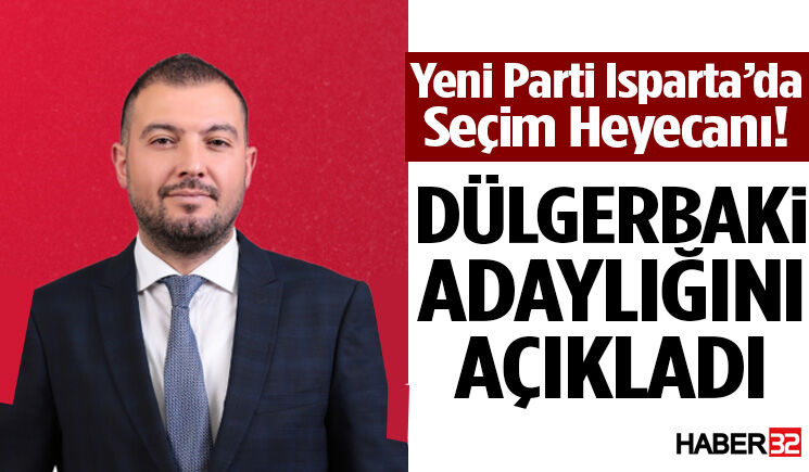 Yeni Parti Isparta’da Dülgerbaki Adaylığını Açıkladı