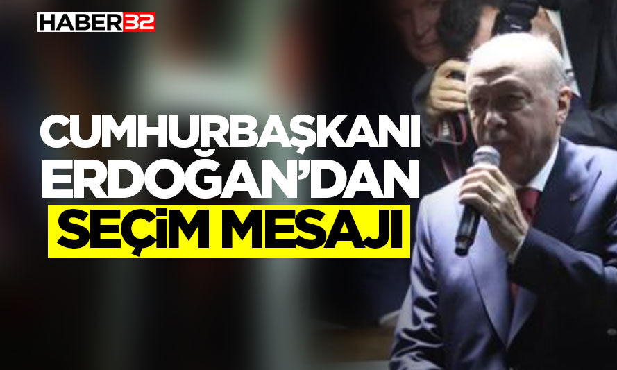Cumhurbaşkanı Erdoğan’dan Seçim Mesajı