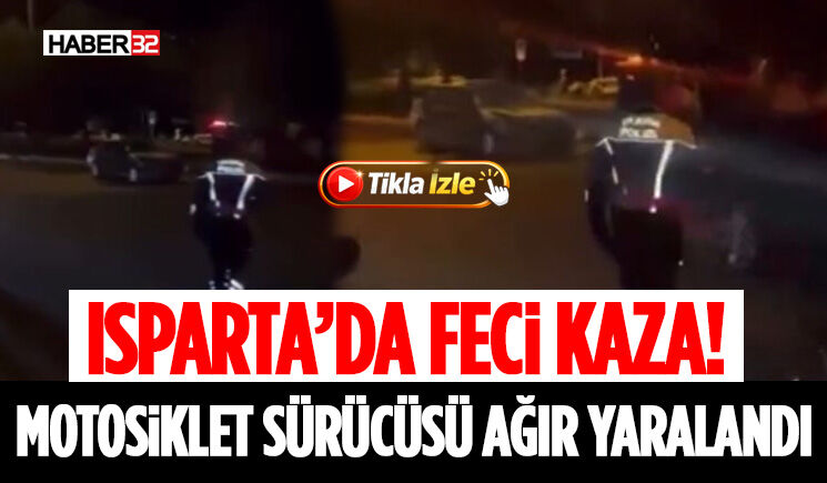 Isparta’da Feci Kaza! Motosiklet Sürücüsü Ağır Yaralandı