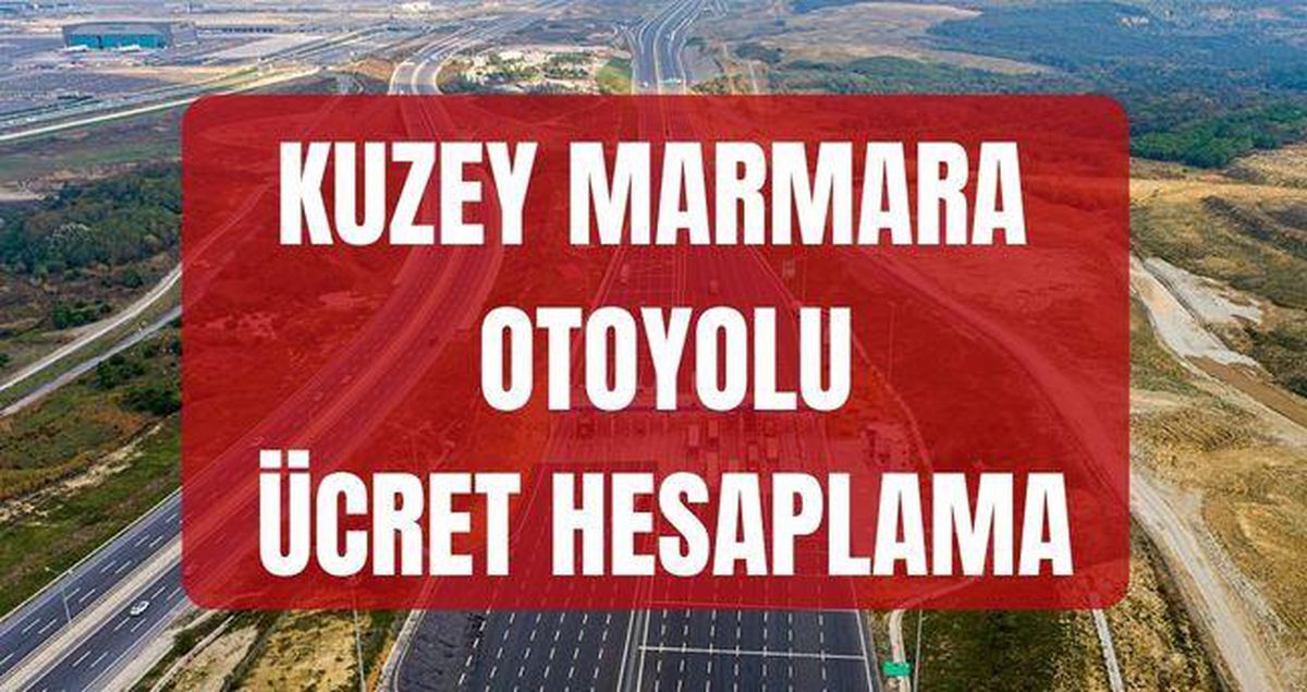 Kuzey Marmara Otoyolu Ücreti Ne Kadar? Kuzey Marmara Otoyolu Ücret Hesaplama Nasıl Yapılır? Kuzey Marmara Otoyolu Ödeme