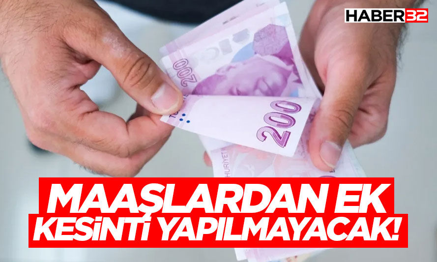 Maaşlardan Ek Kesinti Yapılmayacak!